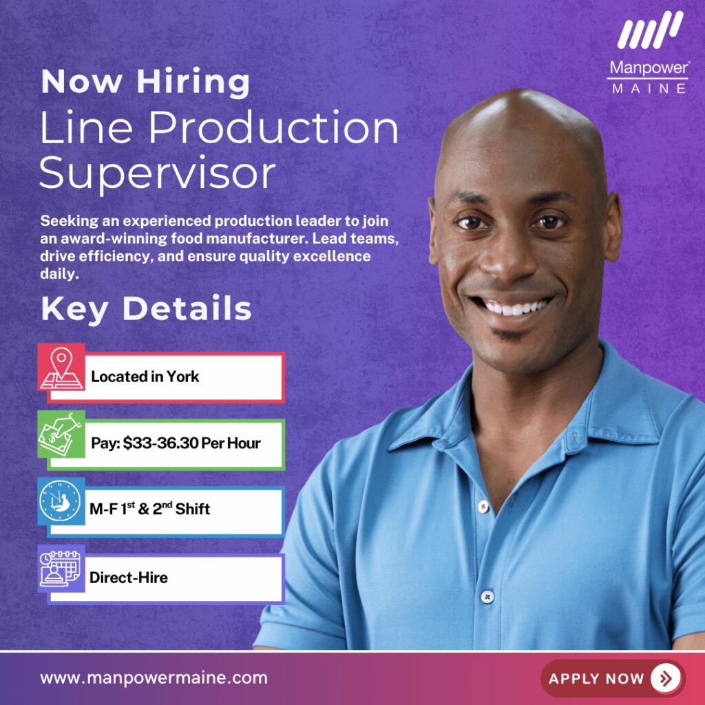Line Production Supervisor – Join an Award-Winning Food Manufacturer!
Are you an experienced production leader ready to make your mark with one of the most awarded food brands in the region? We’re currently hiring a Line Production Supervisor in York, Maine for 1st or 2nd shift, Monday through Friday, with occasional Saturdays. This is a direct-hire opportunity offering a comprehensive benefits package and $33 – $36.30 per hour.
This is an exciting chance to take on a leadership role in a fast-paced food manufacturing environment, where your skills in coaching, efficiency, and quality will directly impact success. Apply today!
Typical daily duties:
• Oversee efficient operation of manufacturing lines, ensuring safety, quality, and productivity
• Develop and train staff through coaching and mentorship
• Ensure production schedules and efficiency goals are achieved
• Build and lead a cohesive, high-performing team
• Enforce company policies related to safety, quality, and equipment maintenance
What we’re looking for:
• High School Diploma or equivalent with 2–3 years of food manufacturing experience
• Minimum 3 years of supervisory experience
• Ability to lift/carry 25 lbs daily, stand for long periods, and operate pallet jacks/forklifts
• Microsoft Office & Excel experience preferred
To be considered for this Line Production Supervisor opening in York, Maine, please contact us using any of the methods below. We look forward to working with you!
Apply Online: see below
Call or Text: ‘YORK LINE’ to 207.284.0595
Email: biddeford.me@manpower.com
Not sure this is the right job for you? No worries. We have many other positions available that you may be interested in – apply now to start the conversation.
Job ID: 5782940