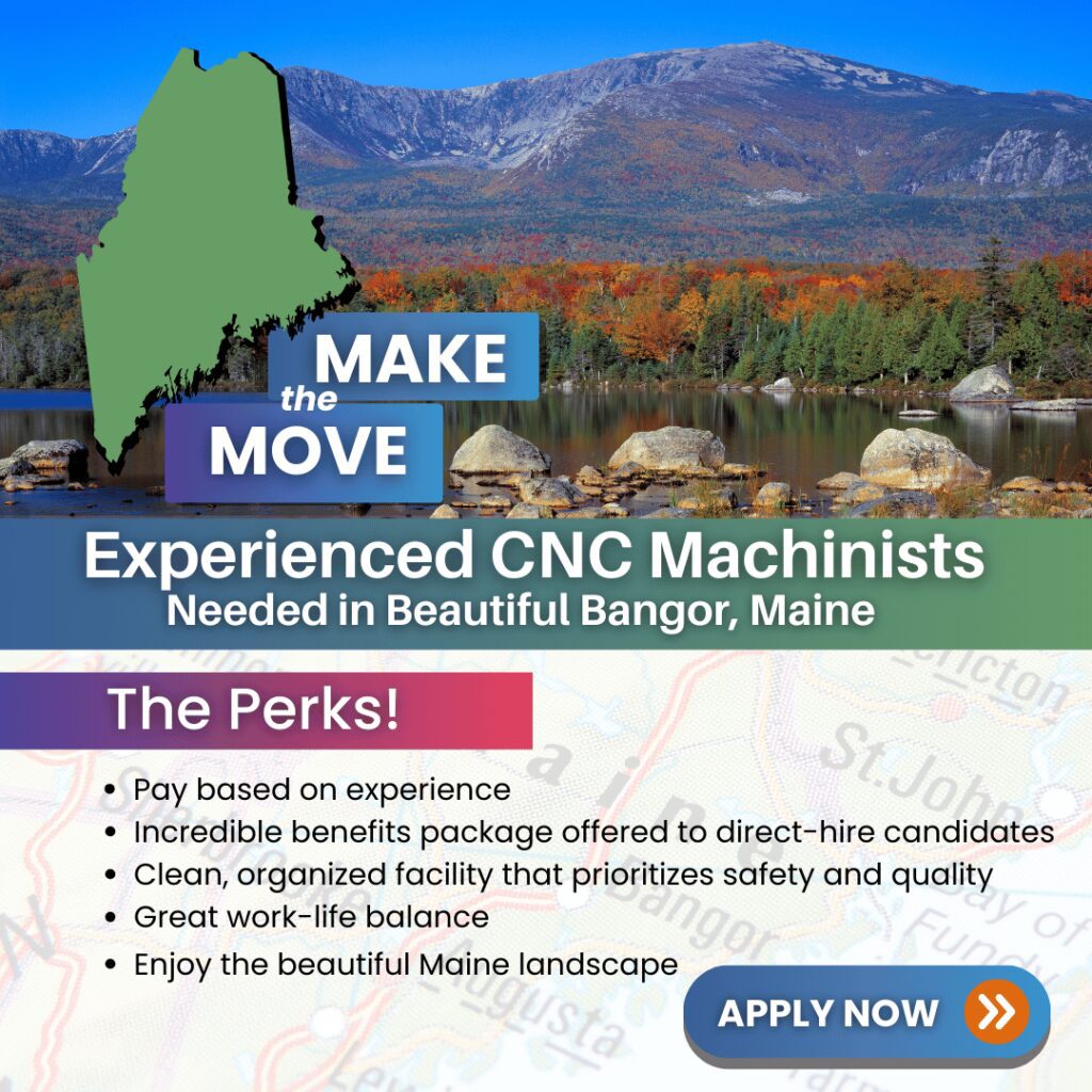 Experienced CNC Machinists – Relocate to Beautiful Bangor, Maine!

Looking for a fresh start in a place where career growth meets an unbeatable quality of life? Bangor, Maine offers an affordable cost of living, breathtaking outdoor recreation, and a strong job market. Join a leading manufacturing team that values your skills and offers competitive pay, shift differentials, and long-term career opportunities!

Why Relocate to Bangor for This Job?

- Great Pay & Stability: $22-$26 per hour + shift differentials
- Work-Life Balance: Enjoy a stable work schedule in a scenic, low-stress environment
- Competitive Benefits – Incredible benefits package offered to direct-hire candidates
- Thriving Community: Outdoor adventures, vibrant downtown, and a welcoming atmosphere

Open Shifts:
Mon-Thu: 3:30 PM – 2:00 AM
Fri-Sun: 6:00 AM – 6:30 PM (Paid for 40 hours)
Fri-Sun: 6:00 PM – 6:30 AM (Paid for 40 hours + night shift differential)

Your Role as a Machine Operator:
- Set up & operate CNC and manual machines (mills, lathes, grinders, CMMs)
- Produce high-quality parts with close tolerances
- Inspect products using precision measuring instruments
- Read and interpret engineering drawings & NC programs
- Perform material handling, rigging, and crane operations
- Troubleshoot & maintain machines, ensuring smooth operations

What We’re Looking For:
- 1+ year of CNC machining experience OR a machinist/toolmaker program certification
- Strong mechanical aptitude & attention to detail
- Ability to read blueprints, engineering drawings & use precision measuring tools

Ready to make the move? Apply today and build your future in Bangor!

Easy Ways to Apply:

Apply Online: See below
Call/Text: ‘MAKE THE MOVE’ to 207.942.6178
Email: bangor.me@manpower.com

Bangor is waiting for you—apply now and take the next step in your machining career!

Job ID: 5712978