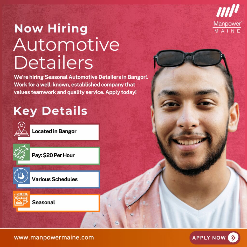 Automotive Detailers – Seasonal Work

Pay Rate: $20 per hour
Schedule: Full-time or Part-time
Assignment Length: Seasonal
We’re hiring multiple Seasonal Automotive Detailers for our client in Bangor! These roles offer steady hours with a well-established client that values teamwork and quality. These positions pay $20 per hour and are seasonal.


This is a great opportunity for someone who enjoys working outdoors, staying active, and keeping vehicles in top shape as part of a friendly, supportive team. Apply today!

Typical daily duties:
Cleaning and detailing cars inside and out
Checking warning lights, fluid levels, and safety inspections
Moving cars in between locations
Completing documentation
What we’re looking for:
Valid clean driver’s license
Ability to work in all types of weather
Strong attention to detail
Must be able to work weekends
To be considered for these Automotive Detailer openings in Bangor, please contact us using any of the methods below. We look forward to working with you!

Apply Now: see below

Call or Text: ‘DETAIL’ to 207.942.6178

Email: bangor.me@manpower.com

Not sure if this is the right job for you? No worries. We have many other jobs available that you may be interested in - apply now to start a conversation.

Job ID: 5842267