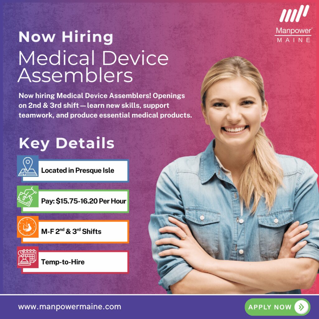 Medical Device Assemblers – Learn New Skills with Training Provided!

We’re now hiring Medical Device Assemblers for our client in Presque Isle. Openings are available on 2nd & 3rd shift! This innovative, growing company values teamwork and quality, and you’ll play a key role in producing medical products. These positions pay $15.75–$16.20 per hour and are temp-to-hire.

This is a great opportunity to learn new skills, work in a cleanroom environment, and be part of the medical device industry. Apply today!

Typical daily tasks:

• Assembling medical devices
• Inspecting finished products to ensure quality and accuracy
• Working in a cleanroom environment
• Cleaning and sterilizing
• Consistently achieving production quotas

What we are looking for:

• High School Diploma or equivalent
• Good manual dexterity and visual acuity
• Basic math skills
• Previous machine operation, assembly, or production experience a plus

To be considered for one of these Medical Device Assembler openings in Presque Isle, please contact us using any of the methods below. We look forward to working with you.

Apply Now: see below
Call or Text: ‘PI MED’ to 207.554.4376
Email: aroostook.me@manpower.com

Not sure if this is the right job for you? No worries. We have many other jobs available that you may be interested in - apply now to start a conversation.

Job ID: 5767408