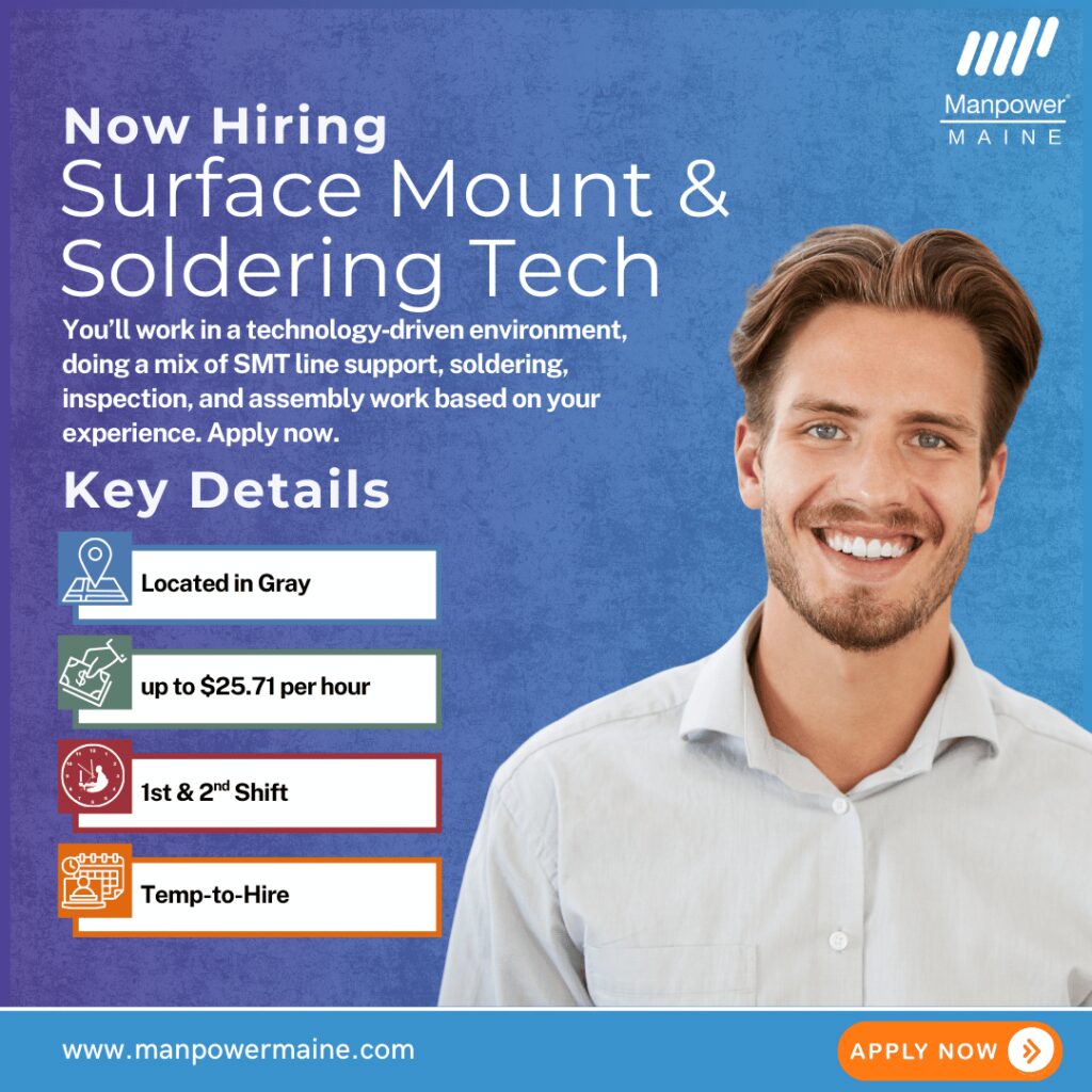 Surface Mount & Soldering Technician Roles – Multiple Openings!

Pay Rate: Up to $25.71 per hour
Schedule: 1st & 2nd Shift
Assignment Length: Temporary-to-Hire

We’re hiring multiple SMT and Soldering Specialists to join our client’s electronics manufacturing team in Gray, Maine. If you enjoy hands‑on, detail‑focused work and want a job where you can build real technical skills, this could be a great fit. These roles pay up to $25.71 per hr and are long‑term, temporary‑to‑hire.

Whether you have experience with soldering, like problem‑solving on SMT equipment, or simply enjoy working with small parts, there’s a role here for you. You’ll work in a technology‑driven environment, doing a mix of SMT line support, soldering, inspection, and assembly work based on your experience.

Located just off I‑95 and US Rt 202 in Gray, this facility is an easy drive from Portland, Freeport, Windham, Mechanic Falls, Auburn, and nearby towns.

Typical daily duties:
- Solder and assemble circuit boards using through‑hole and SMT methods
- Follow written instructions to move products through different stages of assembly
- Load and unload SMT equipment and keep materials flowing smoothly
- Help with basic troubleshooting on SMT loading/unloading equipment
- Support the SMT line with inspections, small adjustments, and changeovers
- Work with the team to keep production running safely and efficiently

What we’re looking for:
- Ability to pass a vision exam and clearly see color‑coded components
- Strong hand‑eye coordination and dexterity for working with small parts
- Familiarity with IPC‑A‑610 standards is a big plus
- Comfortable using a computer and reading work instructions
- Strong attention to detail — you like doing things the right way
- Able to stay organized and work well with limited supervision

To be considered for these Surface Mount & Soldering Technician Roles openings in Gray, please contact us using any of the methods below. We look forward to working with you.

Apply Online: See Below
Call/Text “SMT” to 207‑784-9353
Email: auburn.me@manpower.com

Not sure if this is the right job for you? No worries. We have many other jobs available that you may be interested in — apply now to start a conversation.

Job ID: 5835895