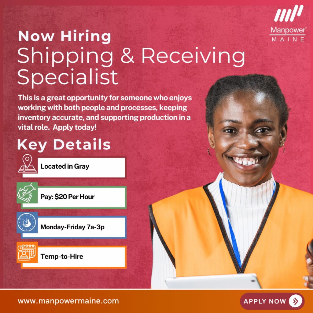 Shipping & Receiving Specialist – Put Your Inventory Skills to Work
Pay Rate: $20 per hour
Schedule: Monday–Friday, 7:00am–3:00pm
Assignment Length: Temp-to-Hire
We’re hiring a Shipping & Receiving Specialist for a client in Gray with an immediate opening on a steady day shift! This client offers a welcoming, team‑focused environment where accuracy and efficiency are highly valued. This position pays $20 per hour and is temp-to-hire.
This is a great opportunity for someone who enjoys a mix of people interaction and process-driven work, keeping inventory organized, and supporting production in a critical, fast-moving role. Apply today!
Typical daily duties:
• Maintaining control and accuracy of the stockroom and inventory
• Receiving daily inventory and distributing materials to production and the warehouse
• Collaborating with the purchasing department to prepare materials for production
What we're looking for:
• Prior inventory and warehouse experience
• Valid driver's license
• Computer proficiency
To be considered for these Shipping & Receiving Specialist openings in Gray, please contact us using any of the methods below. We look forward to working with you.
Apply Now: see below
Call or Text: ‘GRAY SHIP’ to 207.784.9353
Email: auburn.me@manpower.com
Not sure if this is the right job for you? No worries. We have many other jobs available that you may be interested in - apply now to start a conversation.
Job ID: 5856620